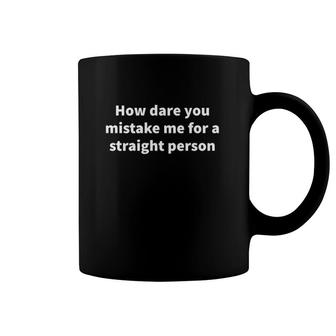 How Dare You Mistake Me For A Straight Person Coffee Mug | Mazezy