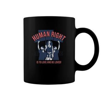 Human Right Is To Love And Be Loved Coffee Mug | Mazezy
