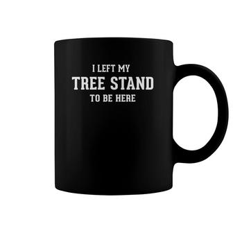 Hunting Gifts For Men Dad I Left My Tree Stand To Be Here Coffee Mug | Mazezy