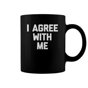 I Agree With Me Funny Saying Sarcastic Novelty Cool Coffee Mug