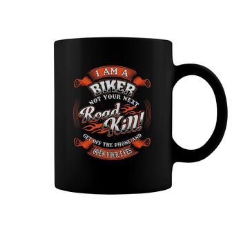I Am A Biker Not Your Next Road Kill Get Off The Phone Open Your Eyes Coffee Mug | Mazezy
