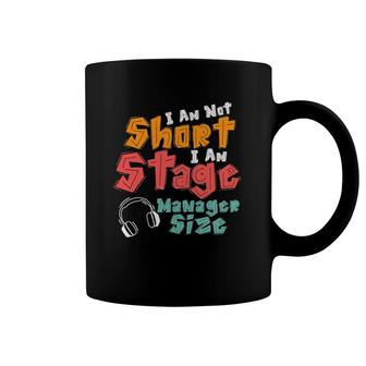 I Am Not Short I Am Stage Manager Size Musical Coffee Mug | Mazezy