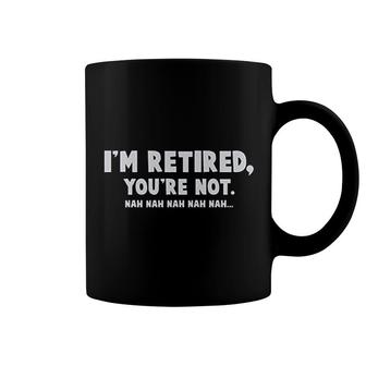 I Am Retired You Are Not Nah Nah Funny Retirement Coffee Mug - Thegiftio