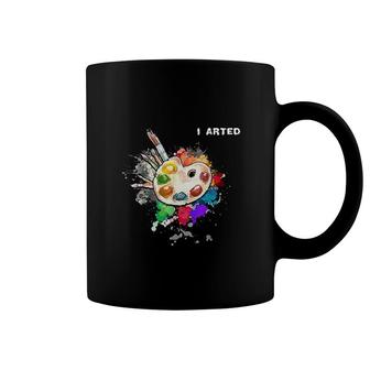 I Arted Funny Art Cool Graphic Colorful Artist Gift Coffee Mug - Seseable