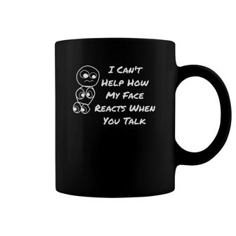 I Can't Help How My Face Reacts When You Talk Funny Coffee Mug