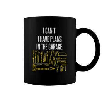 I Cant I Have Plans In The Garage Car Quote Auto Mechanic Coffee Mug | Mazezy