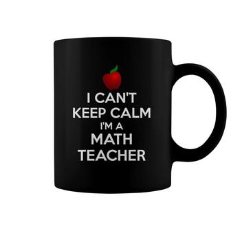 I Can't Keep Calm I'm A Math Teacher Coffee Mug | Mazezy