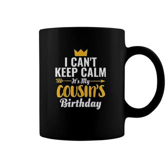 I Cant Keep Calm Its My Cousins Birthday I Love My Cousin Coffee Mug - Seseable