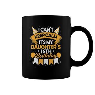 I Can't Keep Calm It's My Daughter's 16Th Birthday Gift Bday Coffee Mug | Mazezy