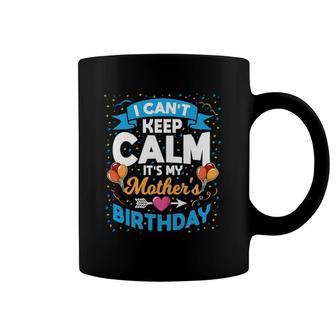 I Can't Keep Calm It's My Mother's Birthday Coffee Mug | Mazezy