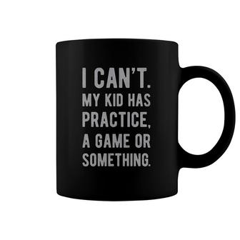 I Cant My Kid Has Practice A Game Or Something Coffee Mug | Mazezy