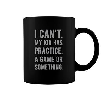 I Cant My Kid Has Practice A Game Or Something Coffee Mug | Mazezy