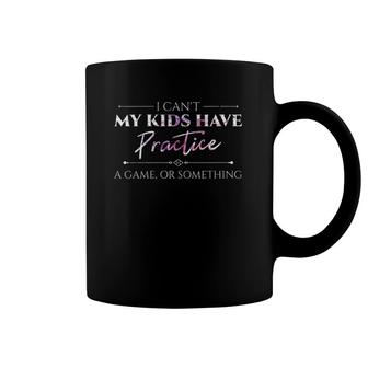 I Can't My Kids Have Practice A Game Or Something Mom Coffee Mug | Mazezy