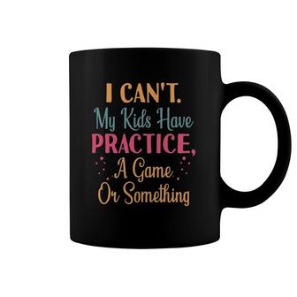 I Can't My Kids Have Practice A Game Or Something Sports Mom Coffee Mug | Mazezy