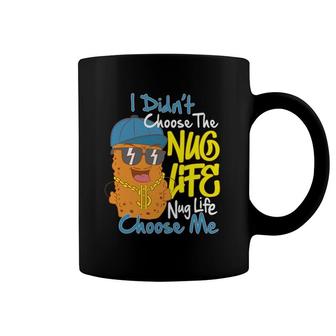 I Didn't Choose The Nug Life Nug Life Choose Me Coffee Mug | Mazezy
