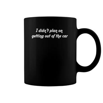 I Didn't Plan On Getting Out Of The Car Funny Mom Coffee Mug | Mazezy