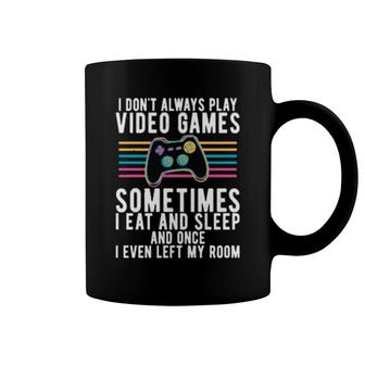 I Don't Always Play Video Games Sometimes I Eat And Sleep Coffee Mug | Mazezy