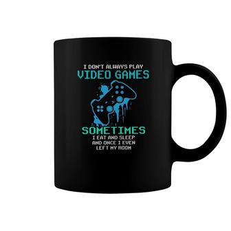 I Don't Always Play Video Games Sometimes I Eat And Sleep Tee Coffee Mug | Mazezy