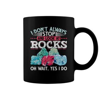 I Dont Always Stop And Look At Rocks Funny Scientist Geology Coffee Mug | Mazezy