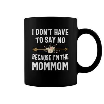 I Don't Have To Say No Because I'm The Mommom Mother's Day Coffee Mug | Mazezy