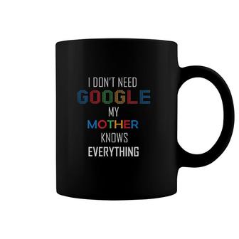 I Don't Need Google My Mother Knows Everything Coffee Mug - Seseable