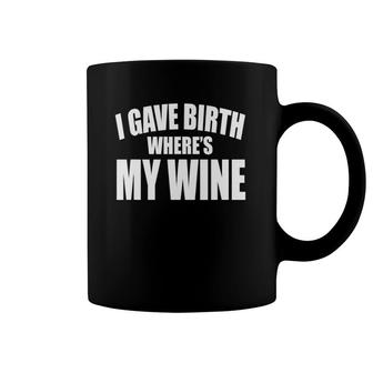 I Gave Birth Where's My Wine Funny Mom Mothers Pregnancy Coffee Mug | Mazezy