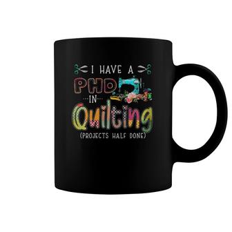 I Have A Phd In Quilting And Sewing Coffee Mug | Mazezy