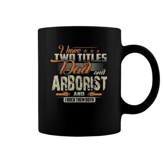 I Have Two Titles Dad And Arborist Funny Father's Day Coffee Mug | Mazezy