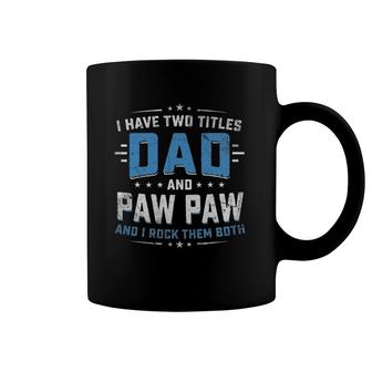 I Have Two Titles Dad And Pawpaw Grandpa Father Gifts Coffee Mug | Mazezy