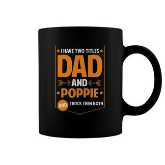 I Have Two Titles Dad And Poppie Gifts Poppie Father's Day Coffee Mug | Mazezy