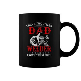 I Have Two Titles Dad And Welder Welding Fusing Metal Father Coffee Mug | Mazezy DE