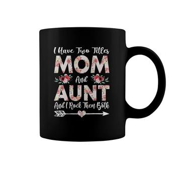I Have Two Titles Mom And Aunt Flowers Mother's Day Gift Coffee Mug | Mazezy