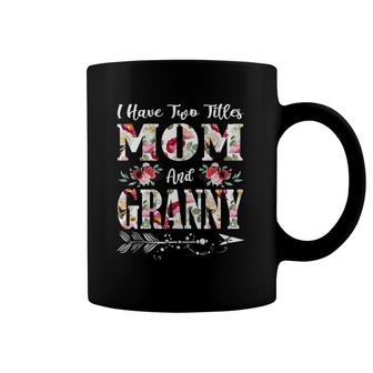 I Have Two Titles Mom And Granny Flowers Mother's Day Gift Coffee Mug | Mazezy