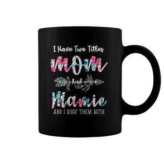 I Have Two Titles Mom And Mamie Funny Mother's Day Coffee Mug | Mazezy
