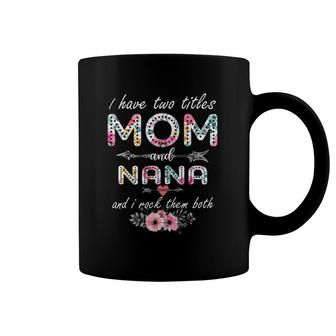 I Have Two Titles Mom And Nana Floral Mother's Day Cute Coffee Mug | Mazezy AU
