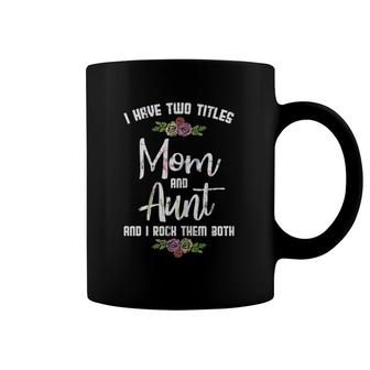 I Have Two Titles Mom Aunt Mother's Day Mama Aunty Women Coffee Mug | Mazezy