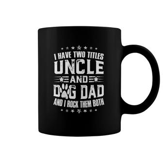 I Have Two Titles Uncle And Dog Dad Coffee Mug | Mazezy
