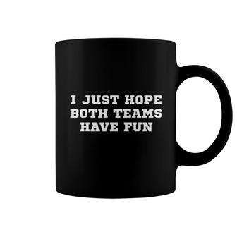 I Just Hope Both Teams Have Fun Coffee Mug | Mazezy
