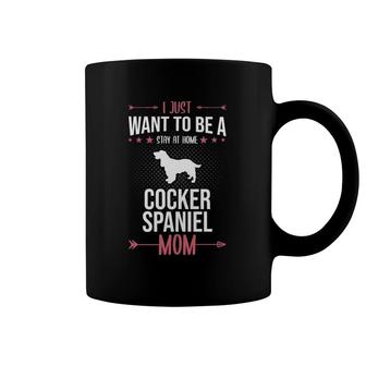I Just Want To Be Stay At Home Cocker Spaniel Dog Mom Coffee Mug | Mazezy