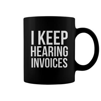 I Keep Hearing Invoices Funny Accounting Cpa Gift Coffee Mug | Mazezy