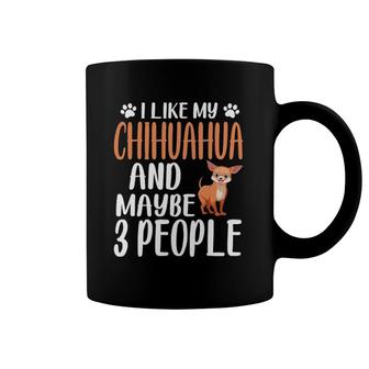 I Like Chihuahua And Maybe 3 People Chihuahua Lover Gift Coffee Mug | Mazezy