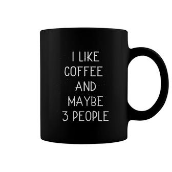 I Like Coffee And Maybe 3 People Coffee Mug | Mazezy
