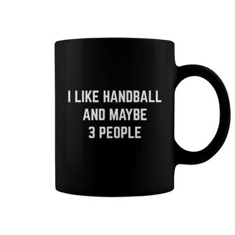 I Like Handball And Maybe 3 People Handball Player Coach Coffee Mug | Mazezy