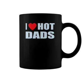 I Love Hot Dads I Heart Hot Dad Love Hot Dads Father's Day Coffee Mug | Mazezy