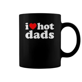 I Love Hot Dads I Heart Hot Dads Love Hot Dads Coffee Mug | Mazezy
