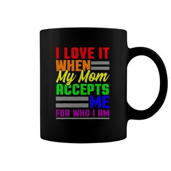 I Love It When My Mom Accepts Me For Who I Am Rainbow Gay Coffee Mug | Mazezy