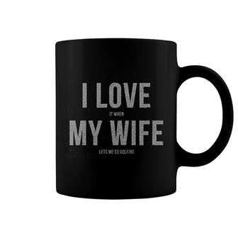 I Love It When My Wife Lets Me Go Golfing Coffee Mug | Mazezy