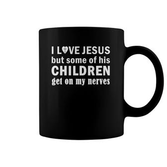 I Love Jesus But Some Of His Children Get On My NervesFunny Coffee Mug | Mazezy