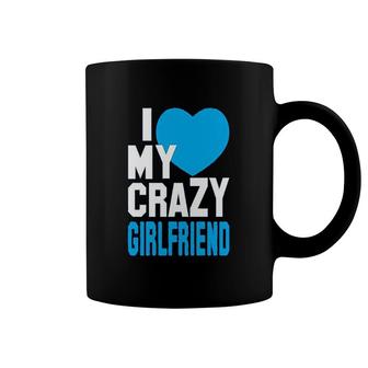 I Love My Crazy Girlfriend Coffee Mug | Mazezy