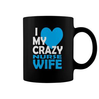 I Love My Crazy Nurse Wife Couple Gift Nurse Husband Coffee Mug | Mazezy